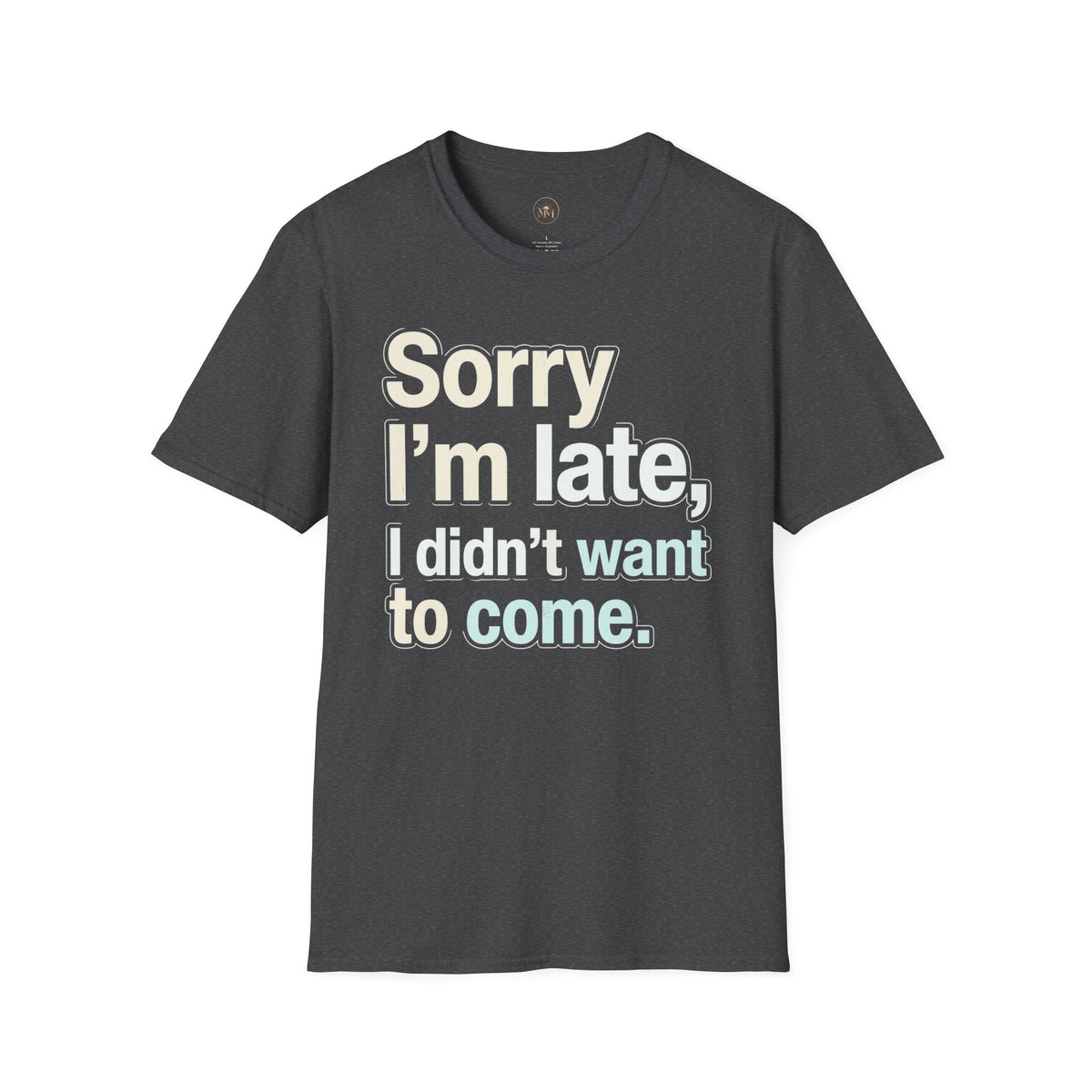 Sorry I'm Late I Didn't Want To Come T-Shirt