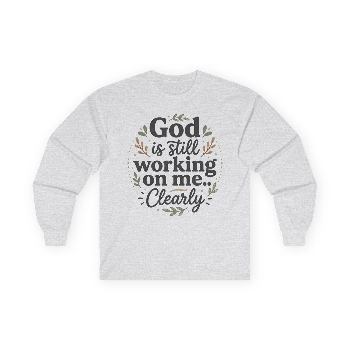Long Sleeve Tee — "God Is Still Working On Me Clearly" Christian Inspirational Shirt