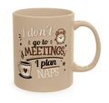 Ceramic Mug — "I Don’t Go to Meetings, I Plan Naps" Coffee Cup