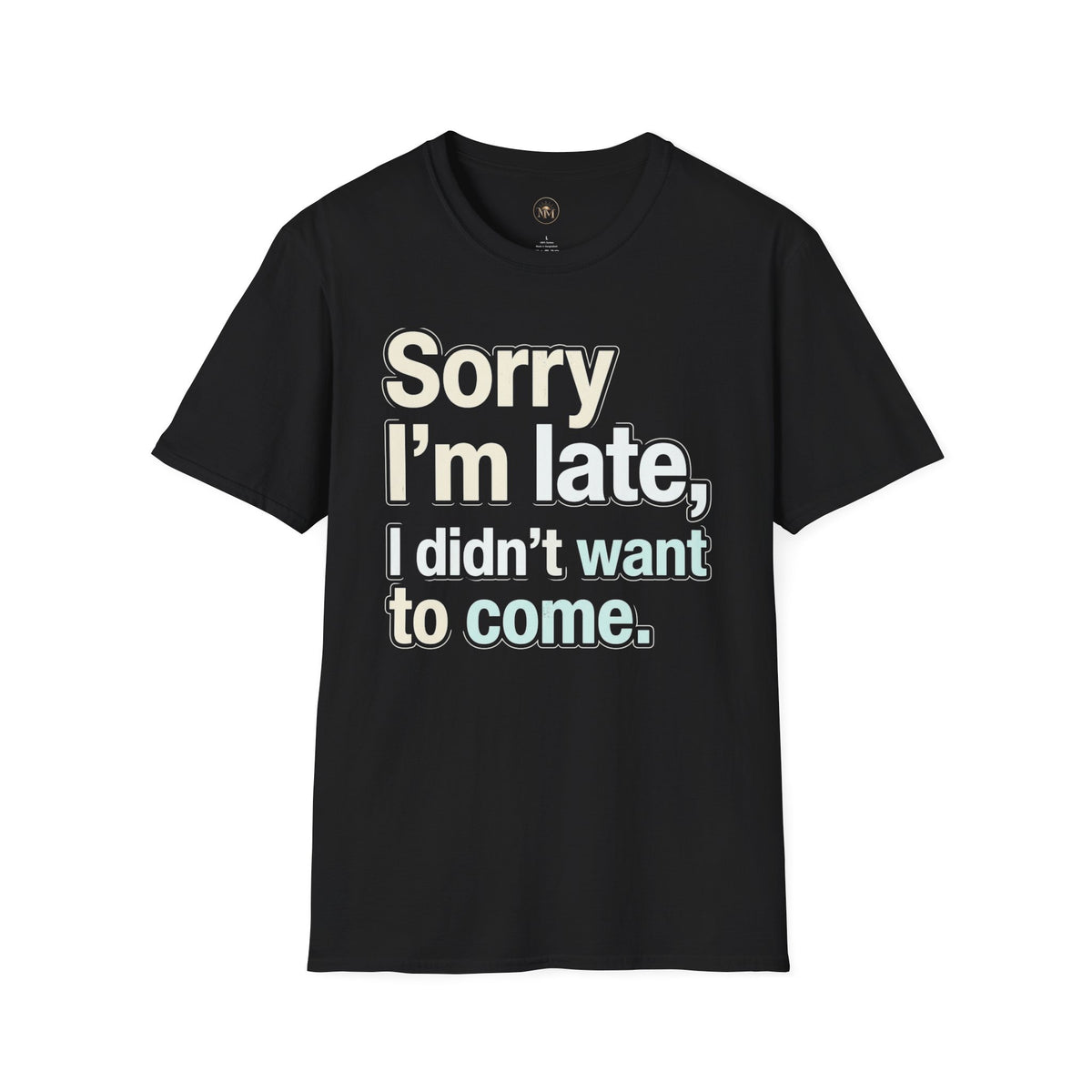 Sorry I'm Late I Didn't Want To Come T-Shirt