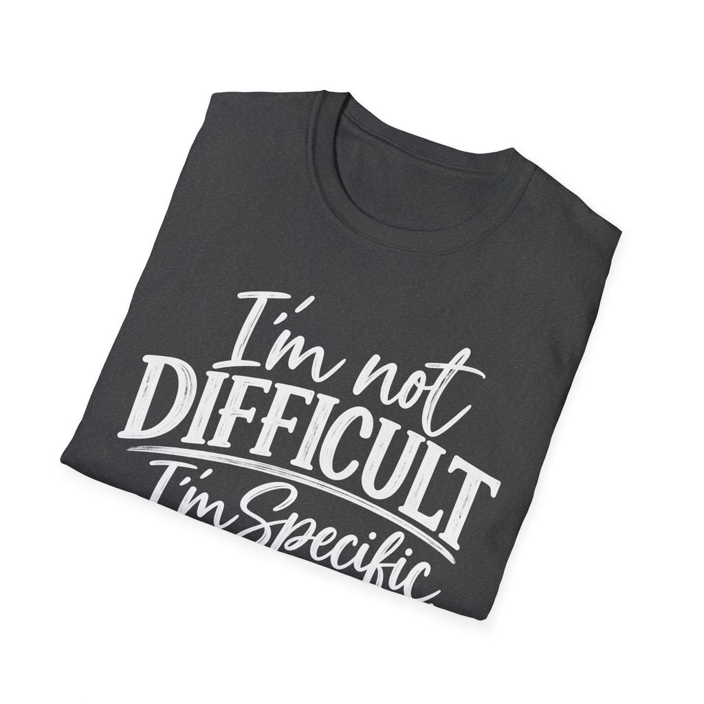 I'm Not Difficult I'm Specific T-Shirt – Funny Sarcastic Quote Tee for Women & Men