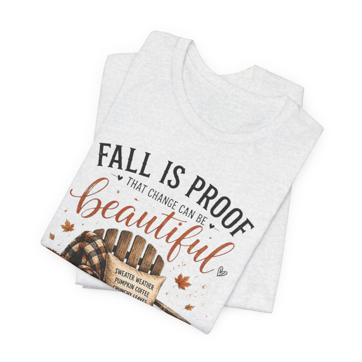Fall Is Proof That Change Can Be Beautiful – Autumn Graphic Tee