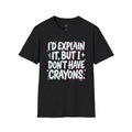 "I'd Explain It, But I Don't Have Crayons" Funny Sarcastic Tee