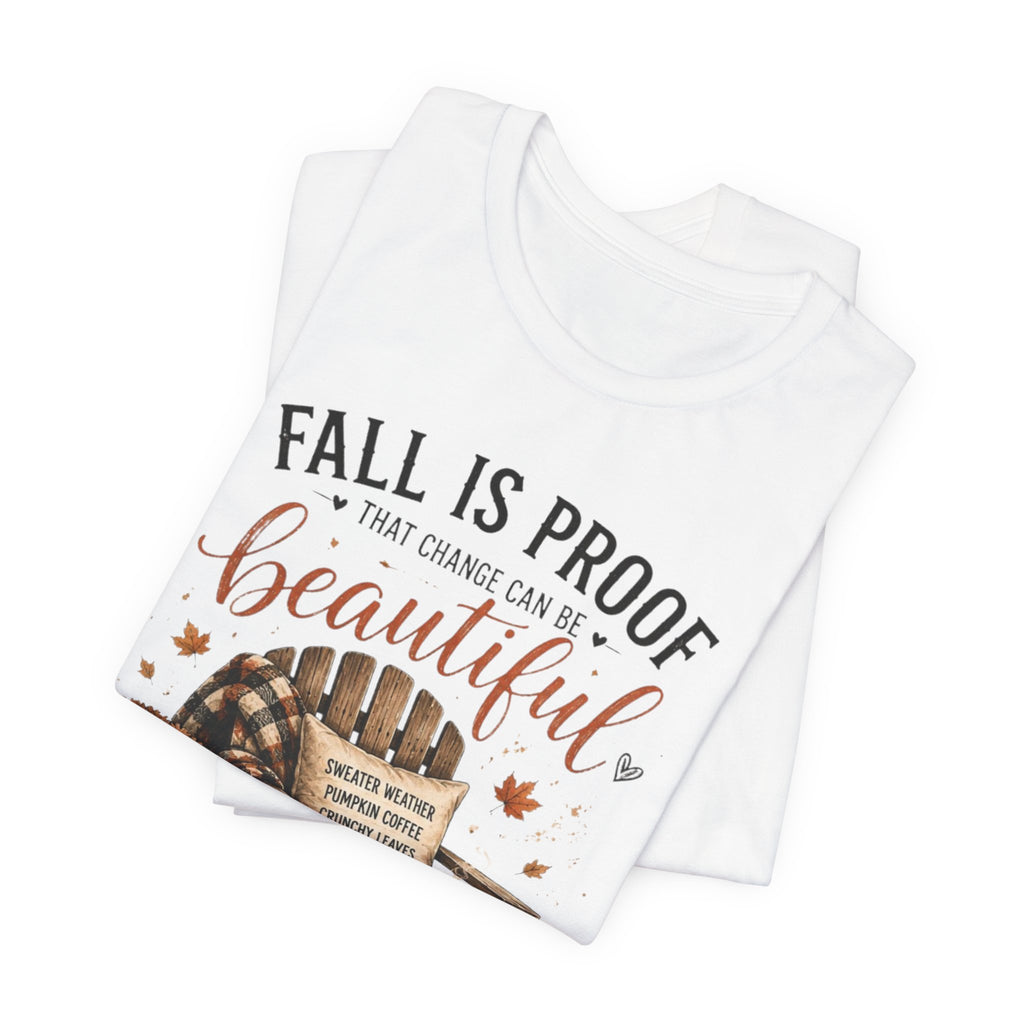 Fall Is Proof That Change Can Be Beautiful – Autumn Graphic Tee