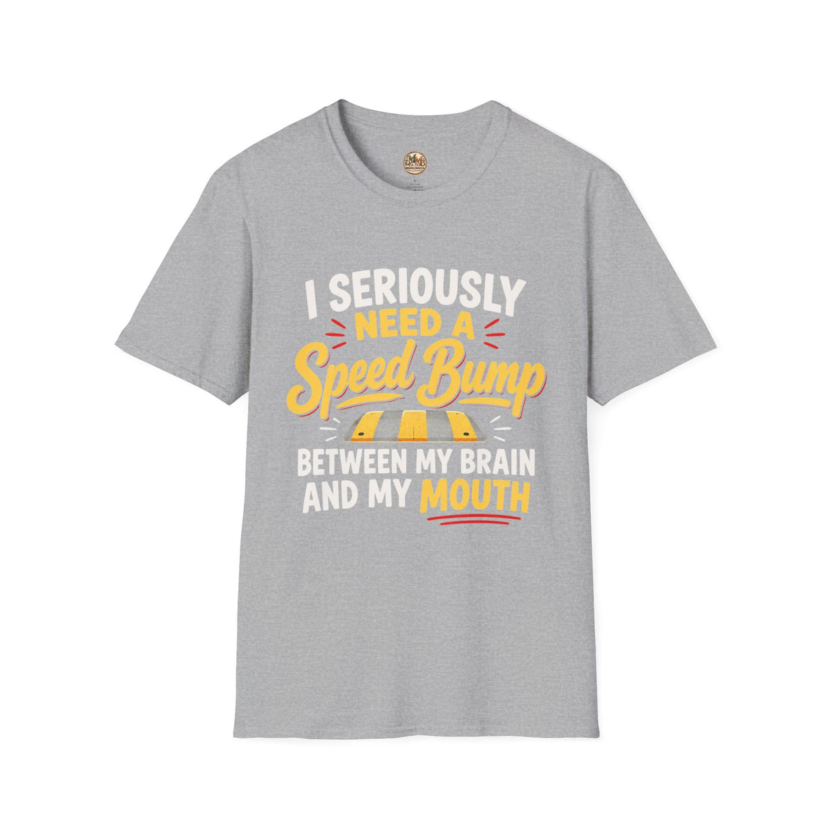 I Seriously Need a Speed Bump Between My Brain and Mouth Funny T-Shirt