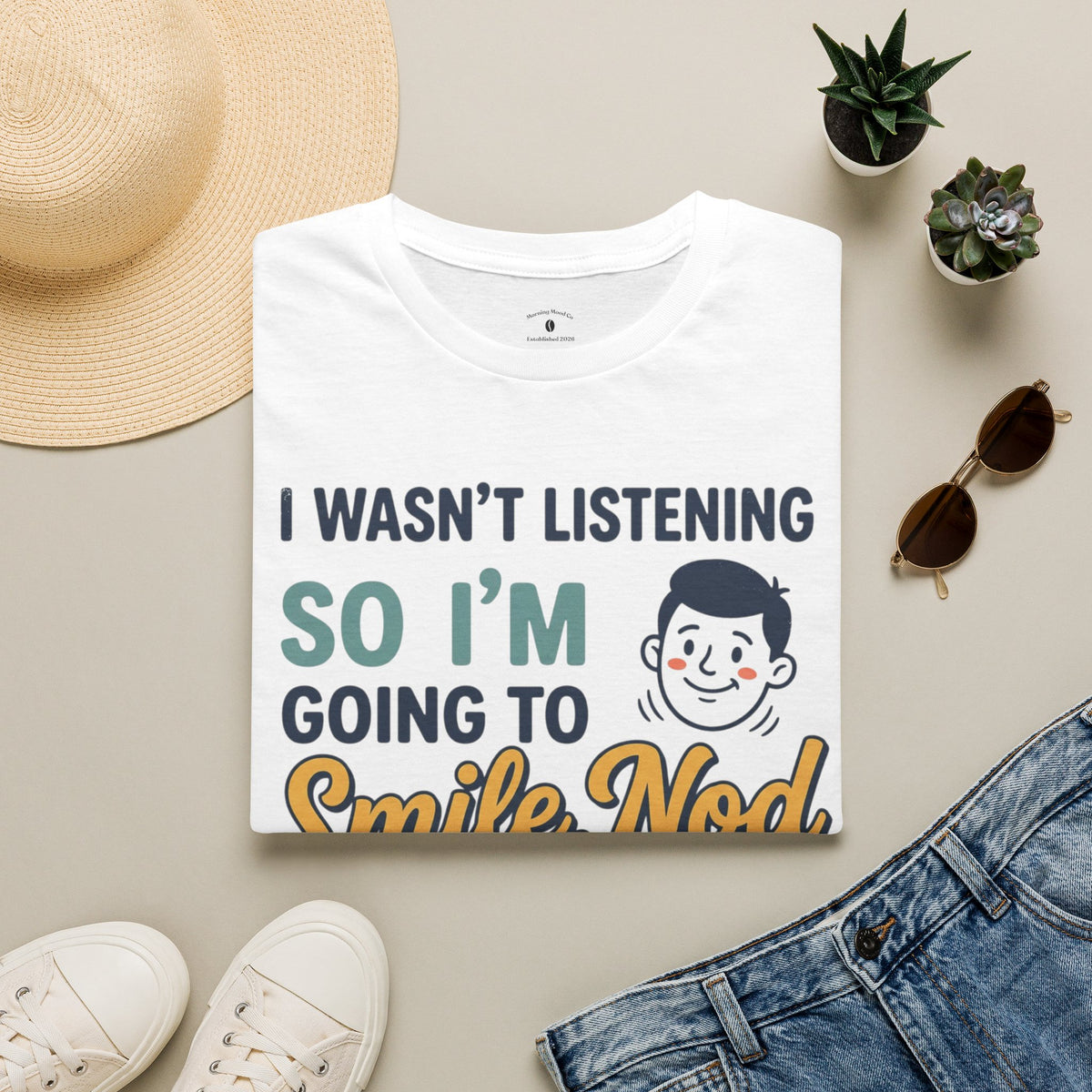 Funny Quote T-Shirt — "I Wasn't Listening So I'm Going To Smile Nod and Hope for the Best"