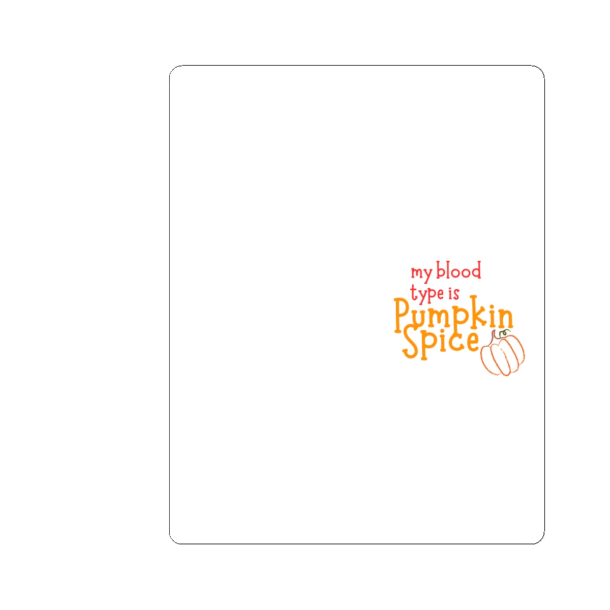 Pumpkin Spice Kiss-Cut Sticker — "My Blood Type is Pumpkin Spice" Fall Laptop Decal