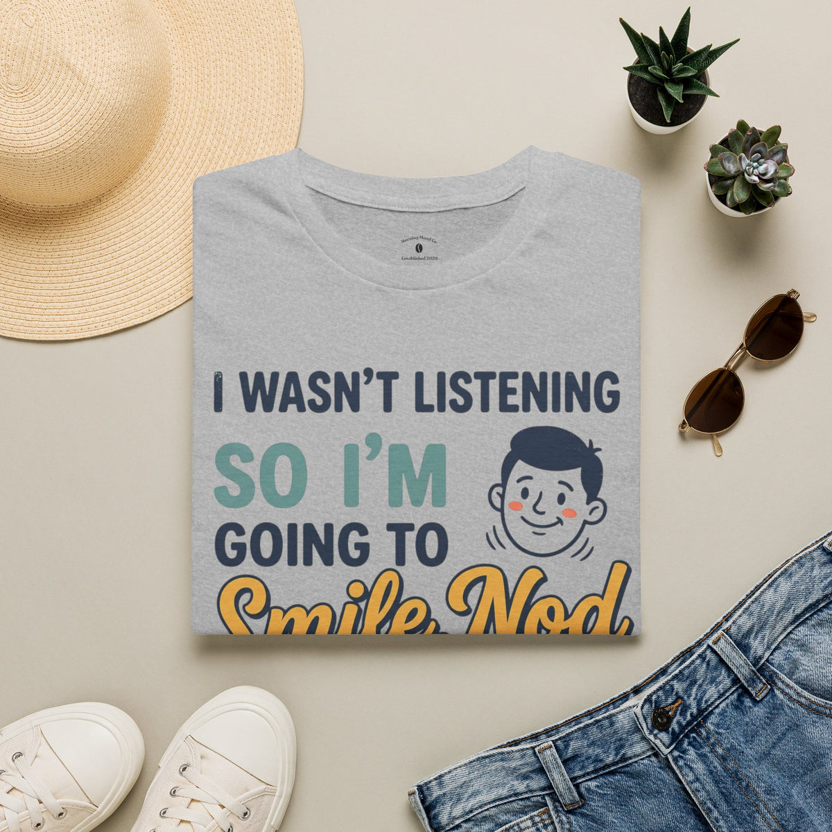 Funny Quote T-Shirt — "I Wasn't Listening So I'm Going To Smile Nod and Hope for the Best"