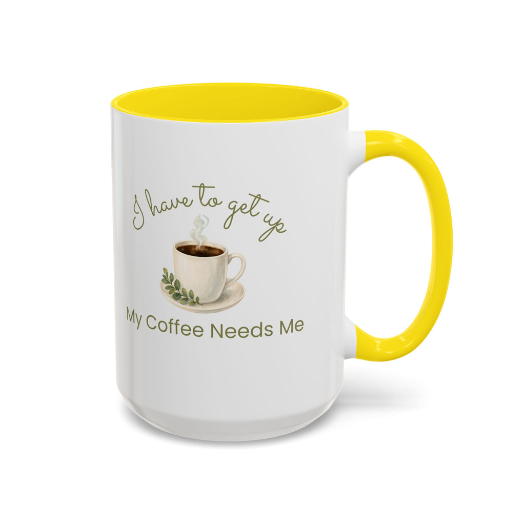Coffee Mug — "I Have to Get Up, My Coffee Needs Me" Accent Ceramic Mug