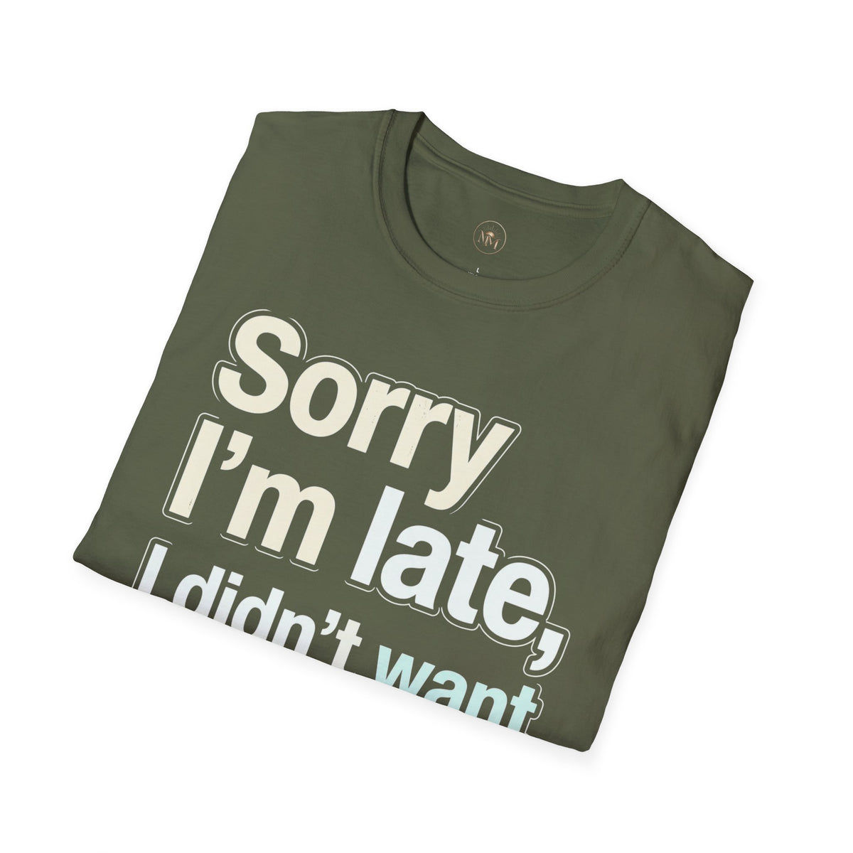 Sorry I'm Late I Didn't Want To Come T-Shirt