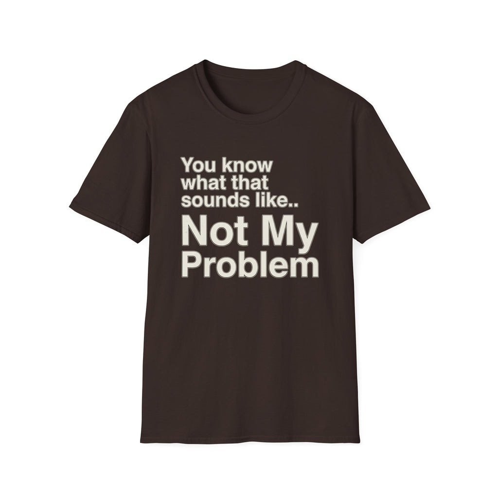 Not My Problem T-Shirt — Funny Statement Graphic Tee