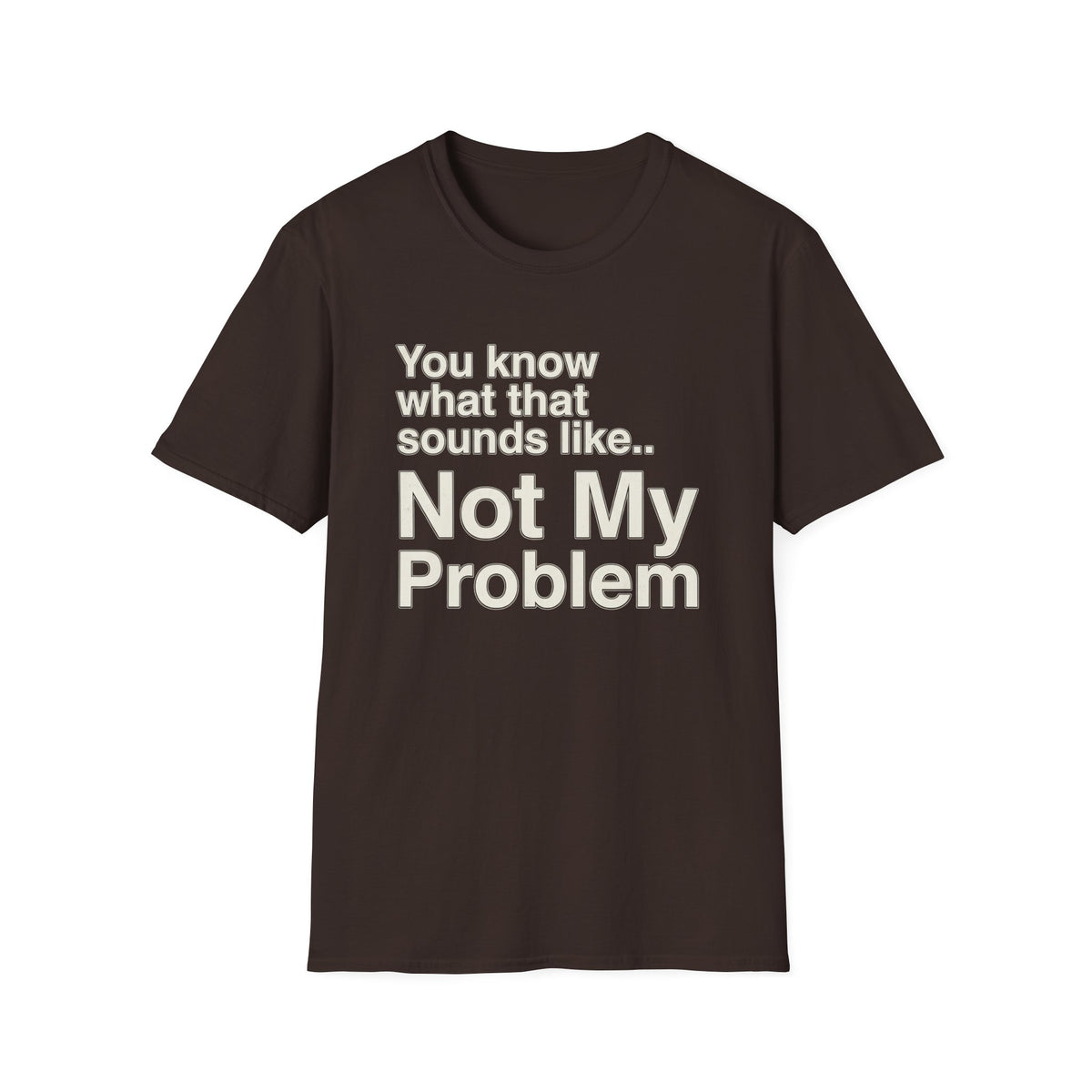 Not My Problem T-Shirt — Funny Statement Graphic Tee