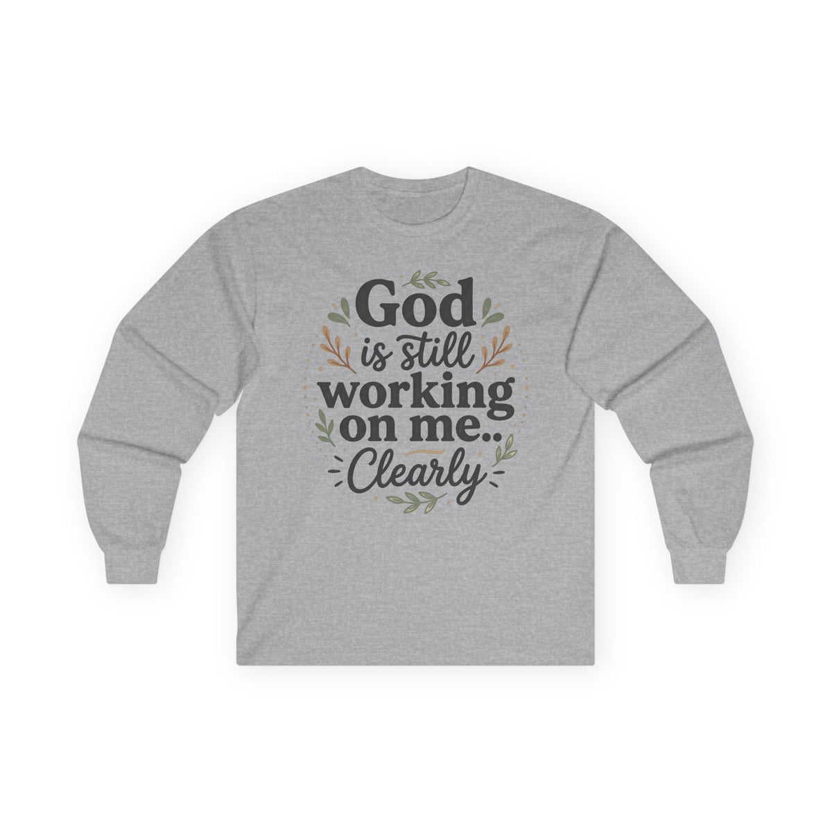 Long Sleeve Tee — "God Is Still Working On Me Clearly" Christian Inspirational Shirt