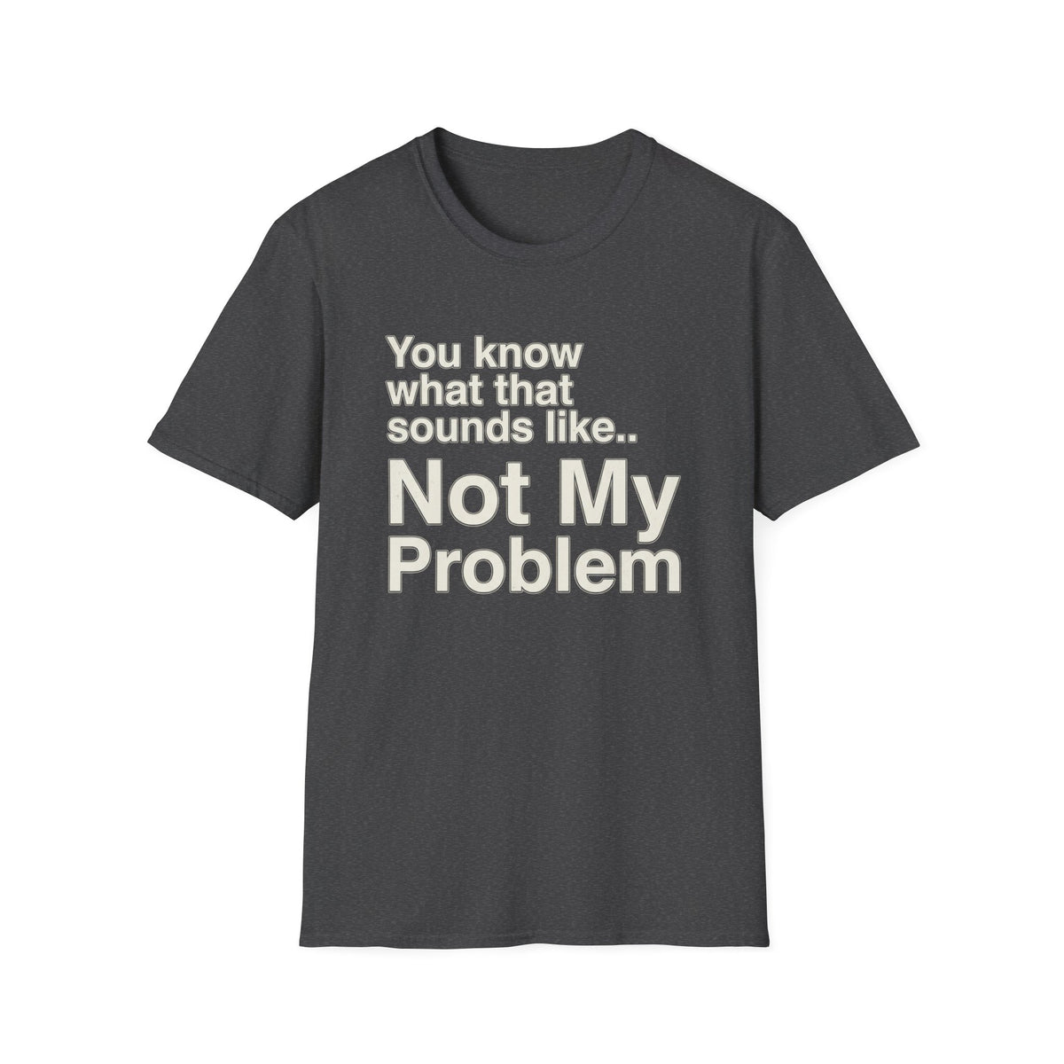 Not My Problem T-Shirt — Funny Statement Graphic Tee