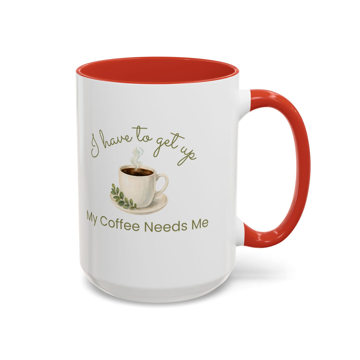 Coffee Mug — "I Have to Get Up, My Coffee Needs Me" Accent Ceramic Mug