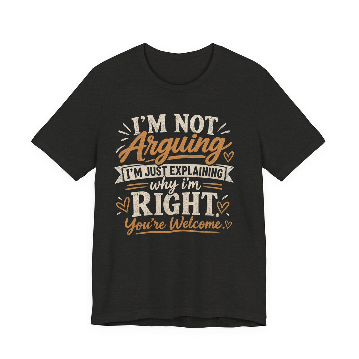 Funny Graphic Tee - "I’m Not Arguing I’m Just Explaining Why I’m Right" Casual T-Shirt