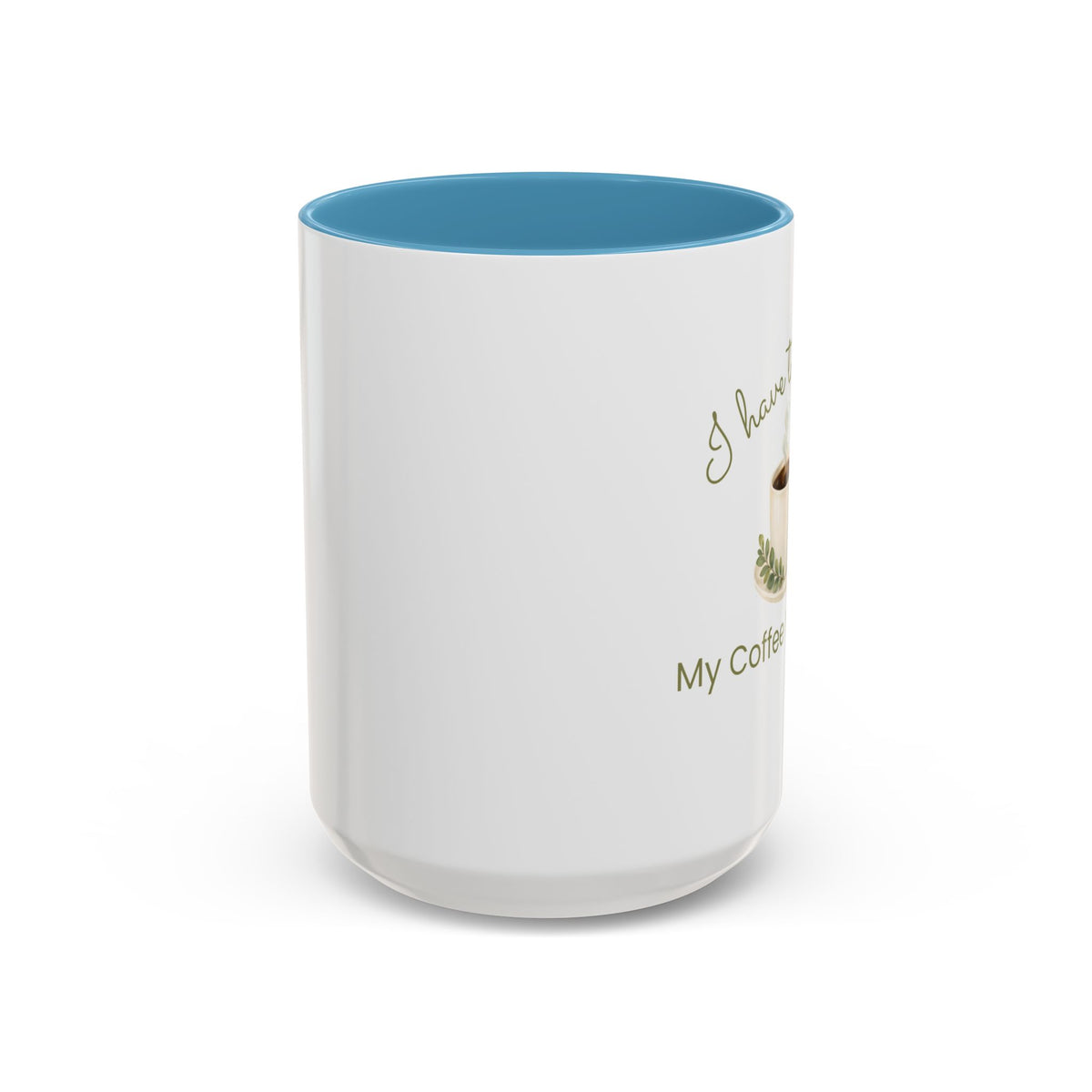 Coffee Mug — "I Have to Get Up, My Coffee Needs Me" Accent Ceramic Mug