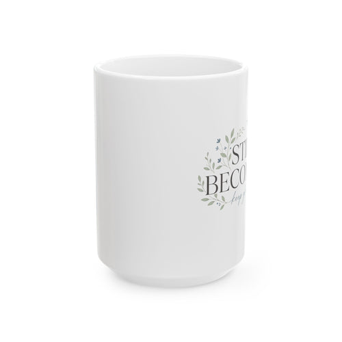 Ceramic Mug — 'Still Becoming' Inspiring Floral Coffee Cup (11oz, 15oz)
