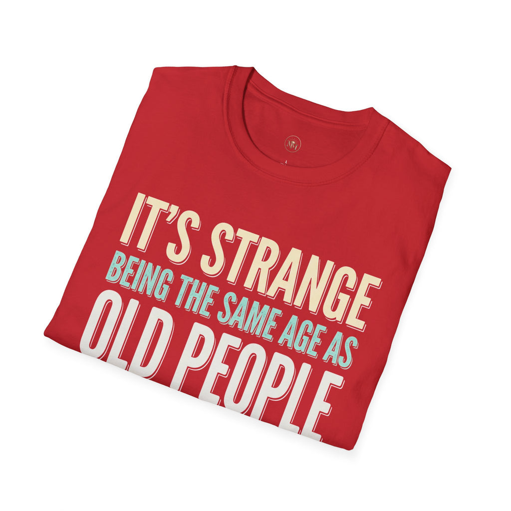 Its Stange Being the Same Age as Old People Unisex Softstyle T-Shirt