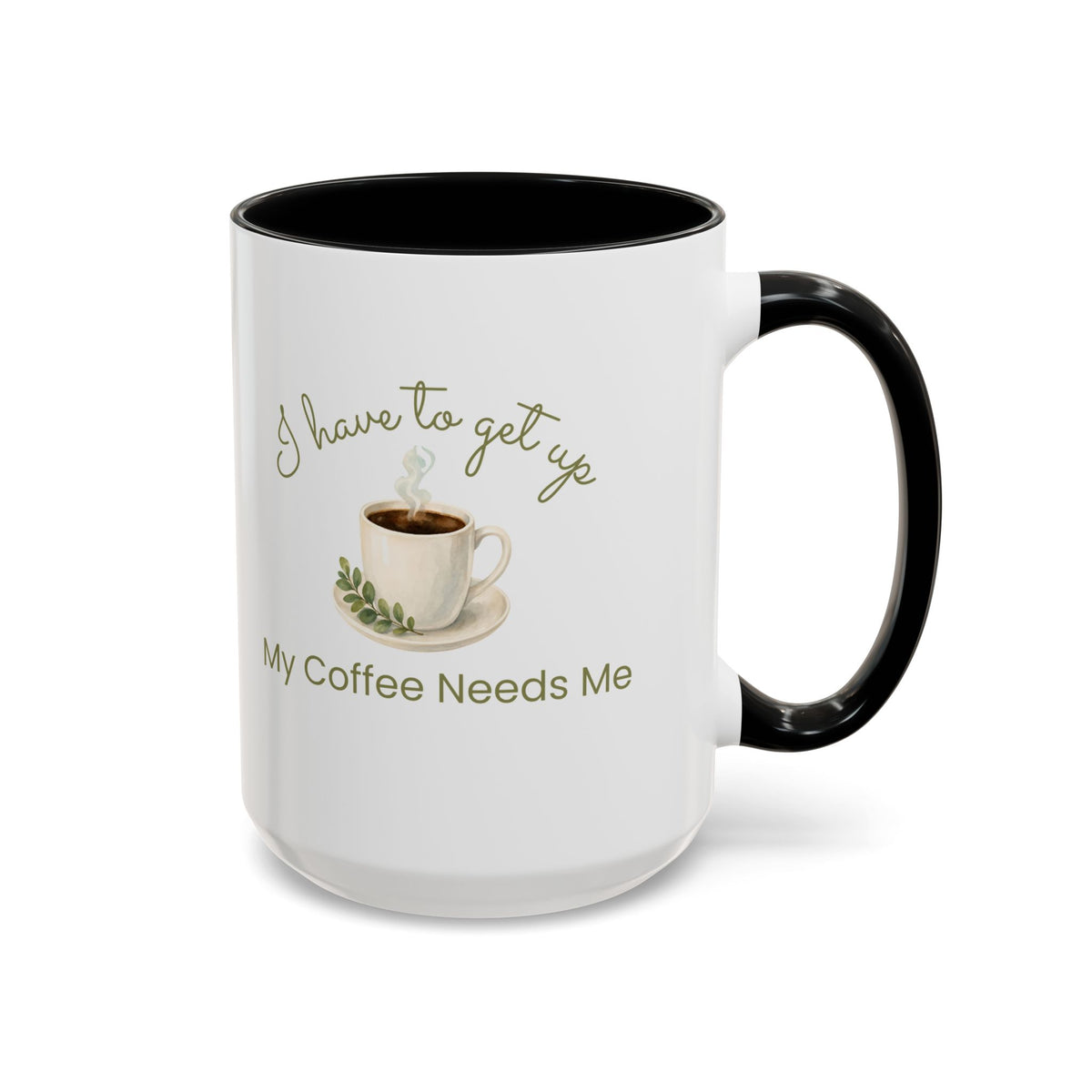 Coffee Mug — "I Have to Get Up, My Coffee Needs Me" Accent Ceramic Mug