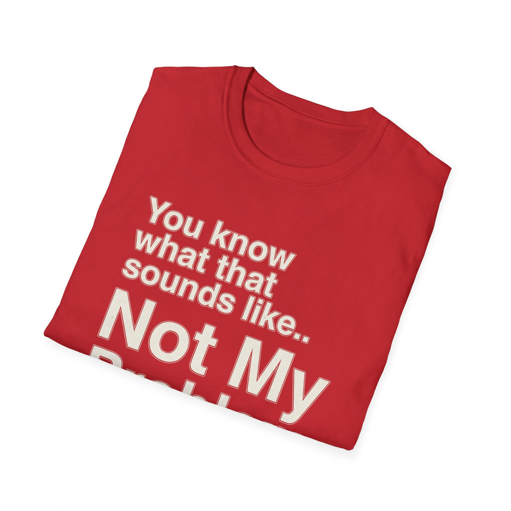Not My Problem T-Shirt — Funny Statement Graphic Tee