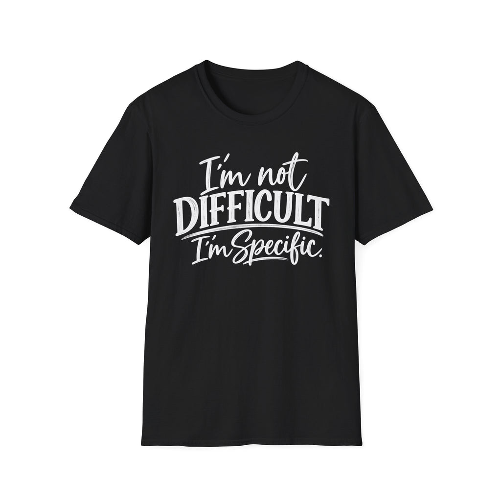 I’m Not Difficult I’m Specific T-Shirt – Funny Sarcastic Graphic Tee