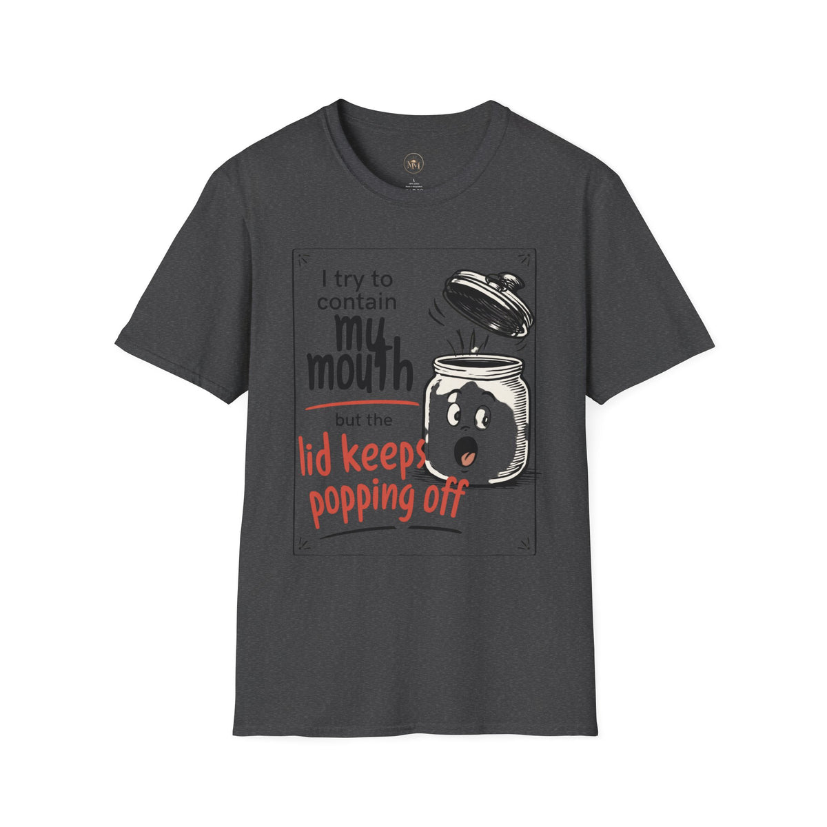 I Try to Contain My Mouth but the Lid Keeps Popping Off- Funny Sarcastic Tee