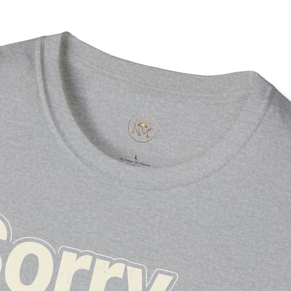 Sorry I'm Late I Didn't Want To Come T-Shirt