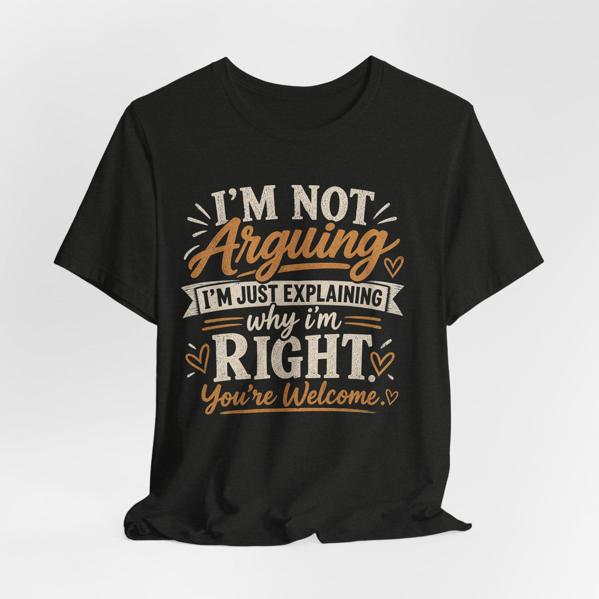 Funny Graphic Tee - "I’m Not Arguing I’m Just Explaining Why I’m Right" Casual T-Shirt
