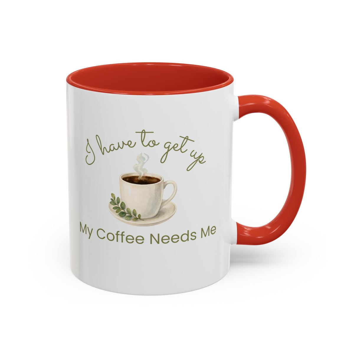 Coffee Mug — "I Have to Get Up, My Coffee Needs Me" Accent Ceramic Mug