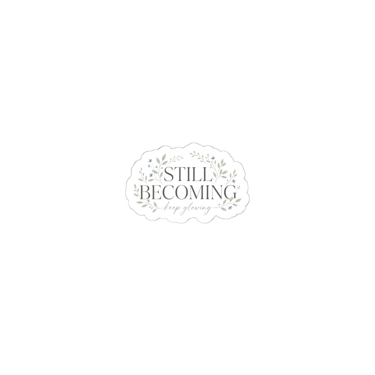 Still Becoming Floral Sticker — Inspirational Kiss-Cut Laptop Sticker