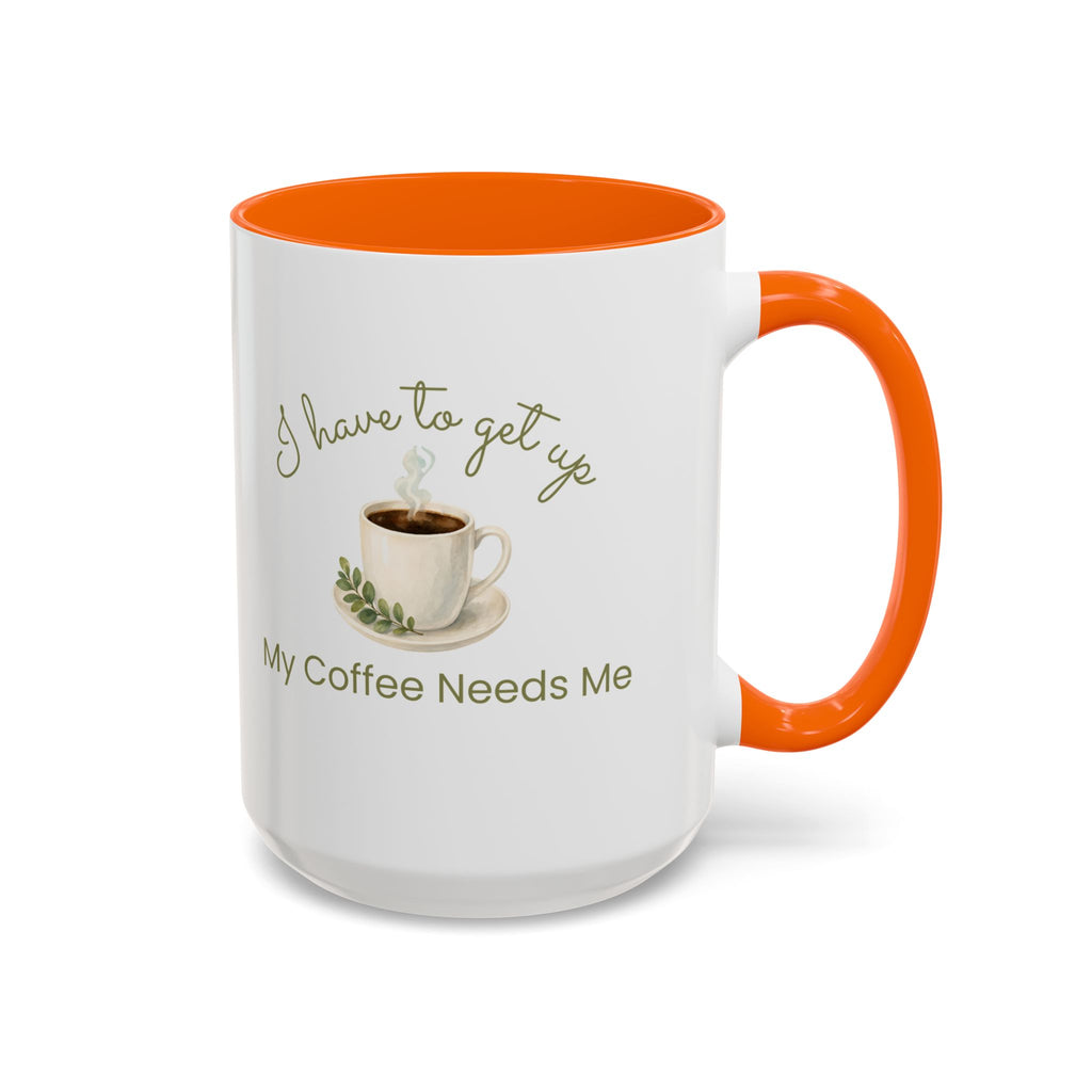 Coffee Mug — "I Have to Get Up, My Coffee Needs Me" Accent Ceramic Mug