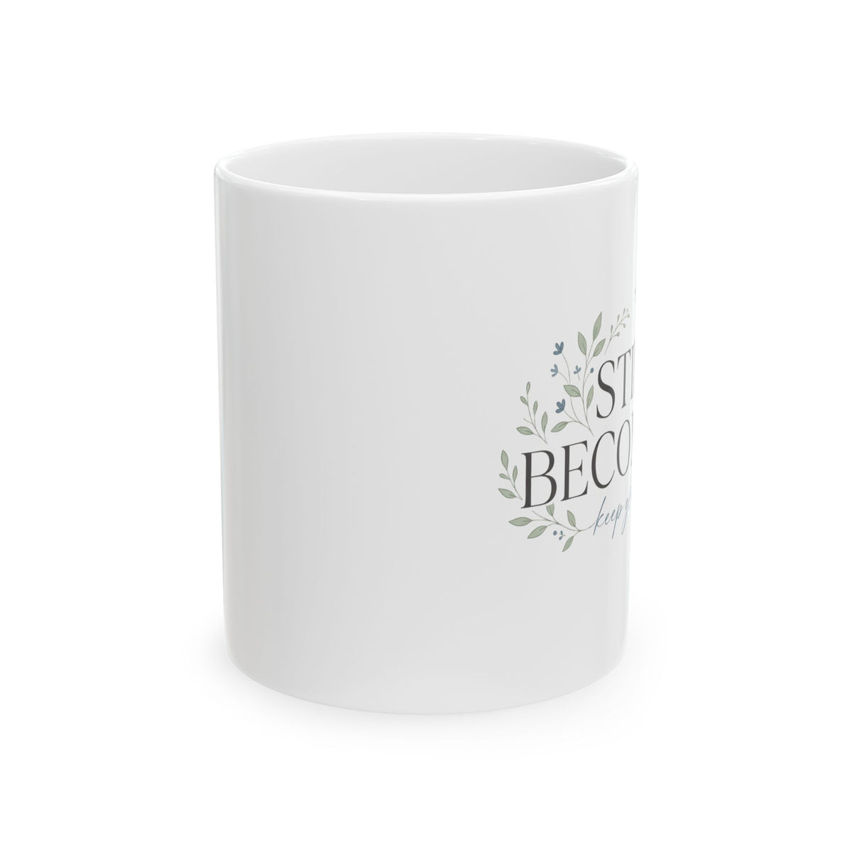 Ceramic Mug — 'Still Becoming' Inspiring Floral Coffee Cup (11oz, 15oz)