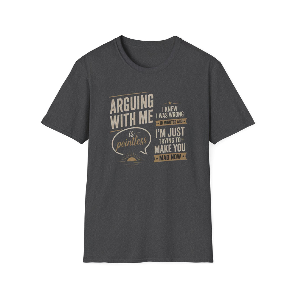 Arguing With Me Is Pointless T-Shirt — "I Knew I Was Wrong 10 Minutes Ago" Funny Graphic Tee