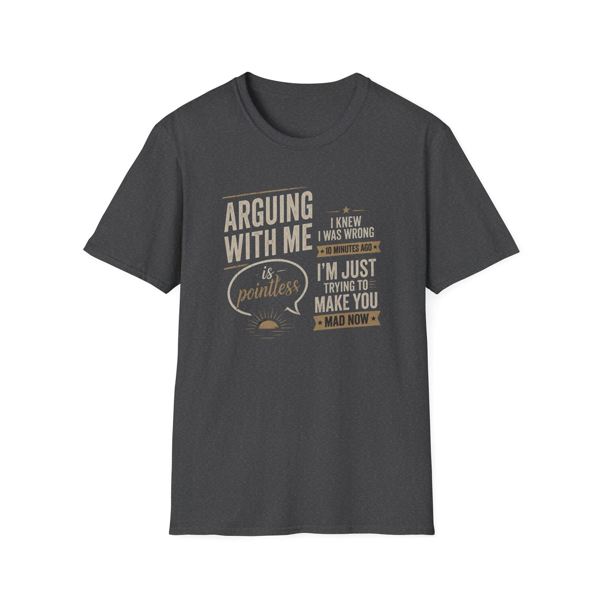 Arguing With Me Is Pointless T-Shirt — "I Knew I Was Wrong 10 Minutes Ago" Funny Graphic Tee