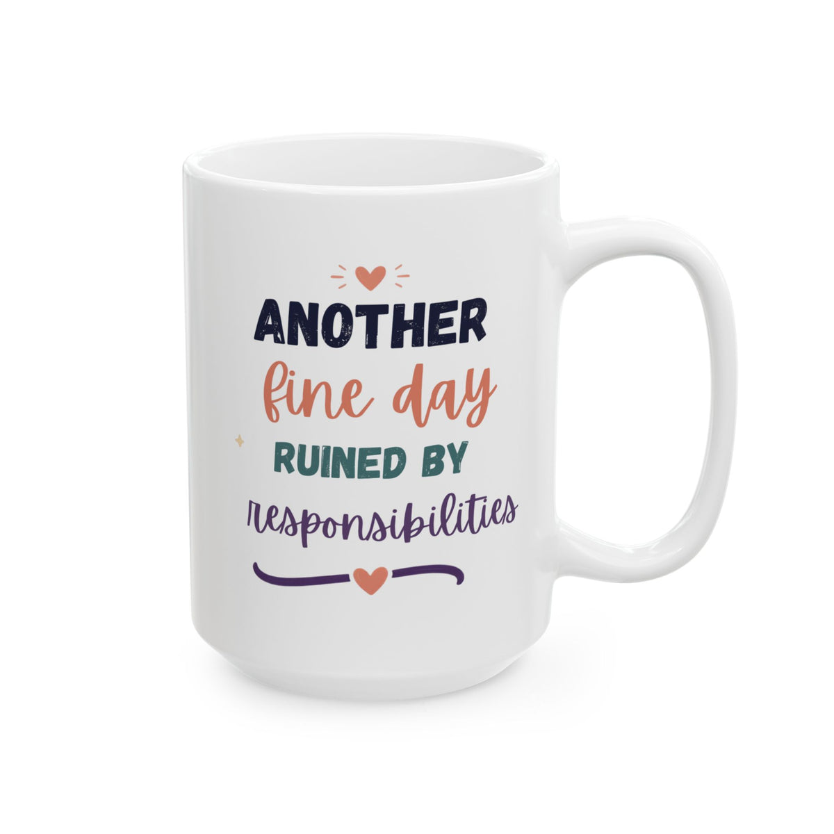 Ceramic Mug — "Another Fine Day ruined by Responsibilities Colorful Appreciation Coffee Cup