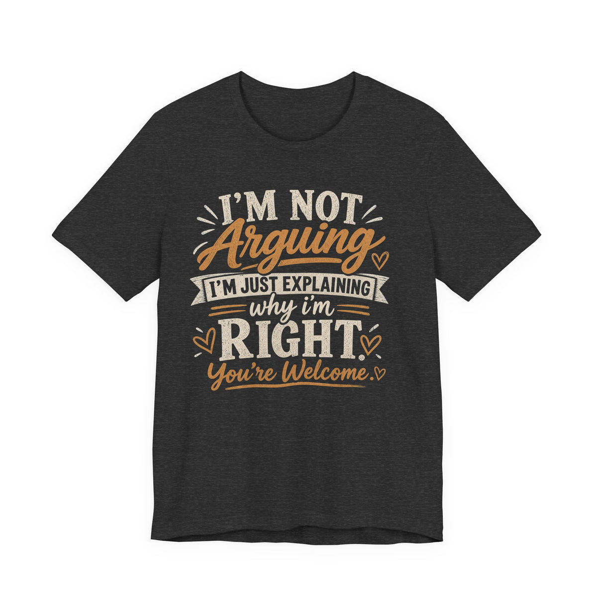 Funny Graphic Tee - "I’m Not Arguing I’m Just Explaining Why I’m Right" Casual T-Shirt