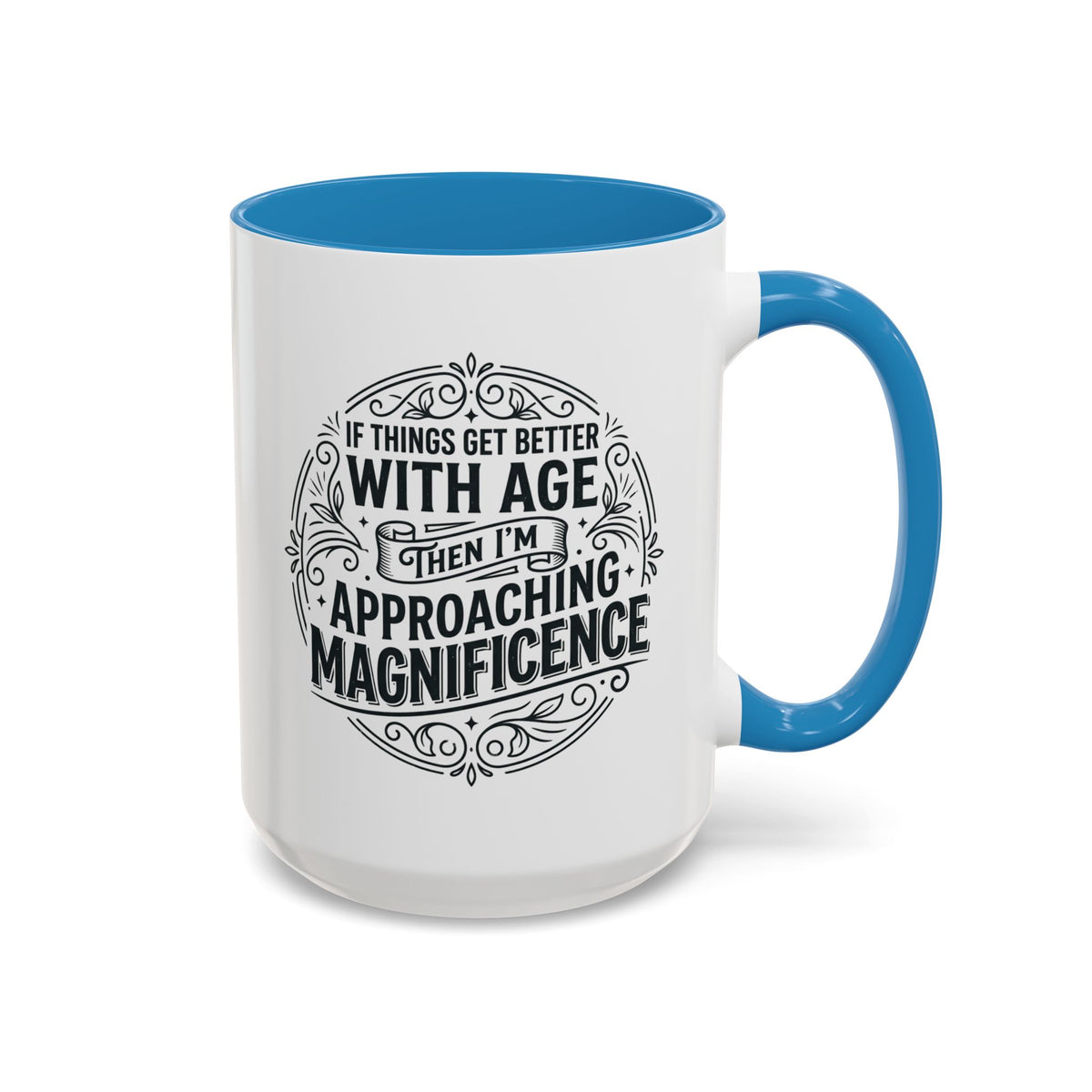 Accent Coffee Mug — “If Things Get Better With Age Then I’m Approaching Magnificence” Vintage Typography