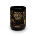 Coffee Mug – "I Like My Coffee Like I Like My Mornings... Without People" Black 15oz