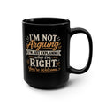 Ceramic Mug – “I’m Not Arguing I’m Just Explaining Why I’m Right” 15oz