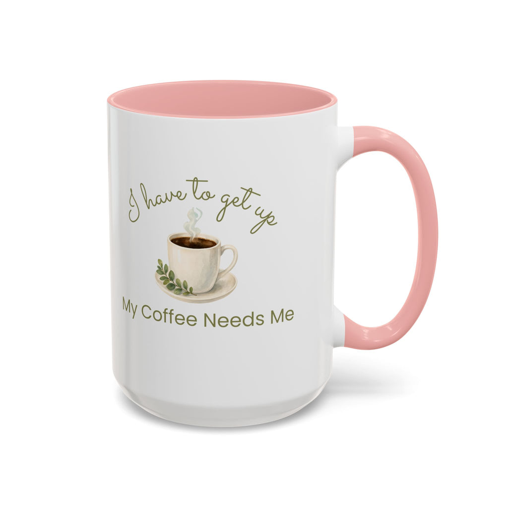 Coffee Mug — "I Have to Get Up, My Coffee Needs Me" Accent Ceramic Mug