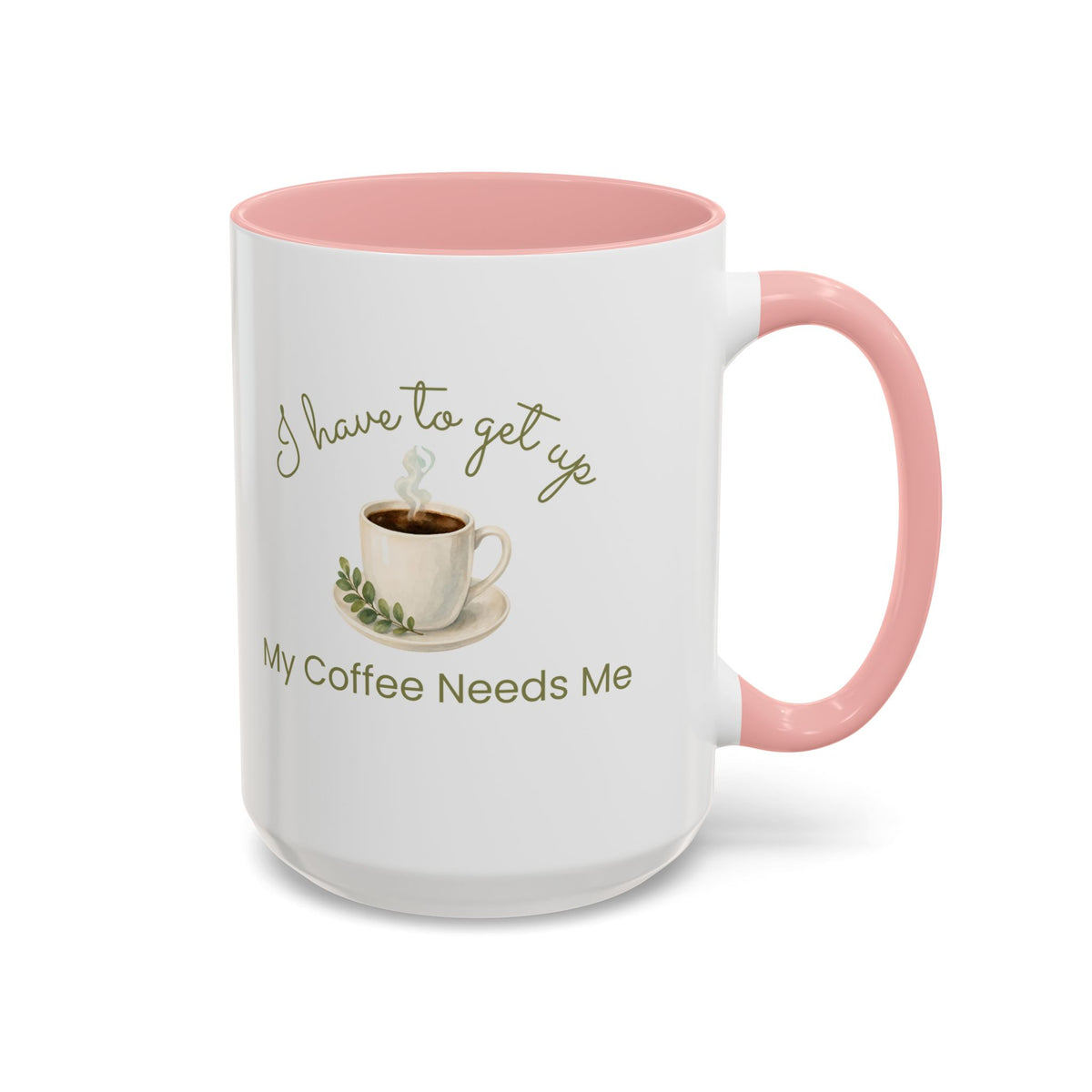 Coffee Mug — "I Have to Get Up, My Coffee Needs Me" Accent Ceramic Mug